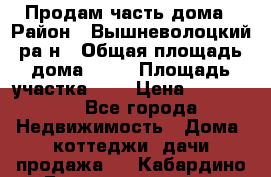 Продам часть дома › Район ­ Вышневолоцкий ра-н › Общая площадь дома ­ 38 › Площадь участка ­ 6 › Цена ­ 450 000 - Все города Недвижимость » Дома, коттеджи, дачи продажа   . Кабардино-Балкарская респ.,Нальчик г.